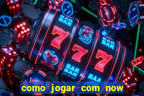 como jogar com now no big win